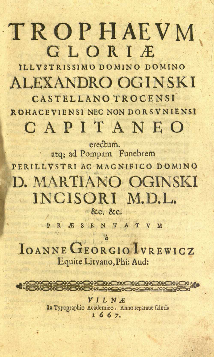 Trophaeum gloriae illustrissimo domino domino Alexandro Oginski castellano Trocensi …